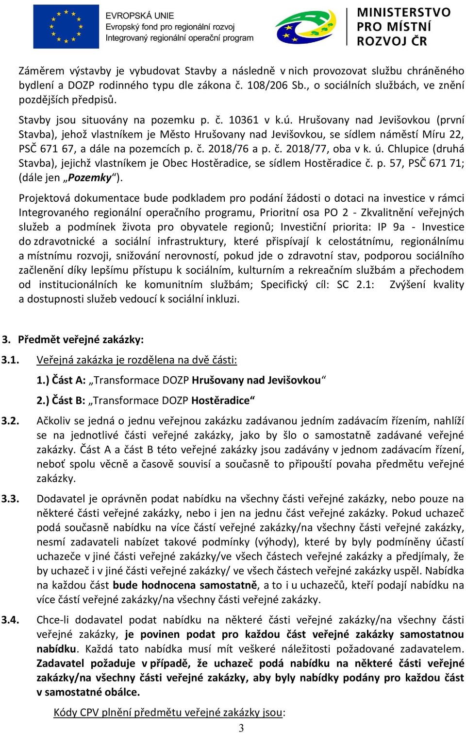 Hrušovany nad Jevišovkou (první Stavba), jehož vlastníkem je Město Hrušovany nad Jevišovkou, se sídlem náměstí Míru 22, PSČ 671 67, a dále na pozemcích p. č. 2018/76 a p. č. 2018/77, oba v k. ú.