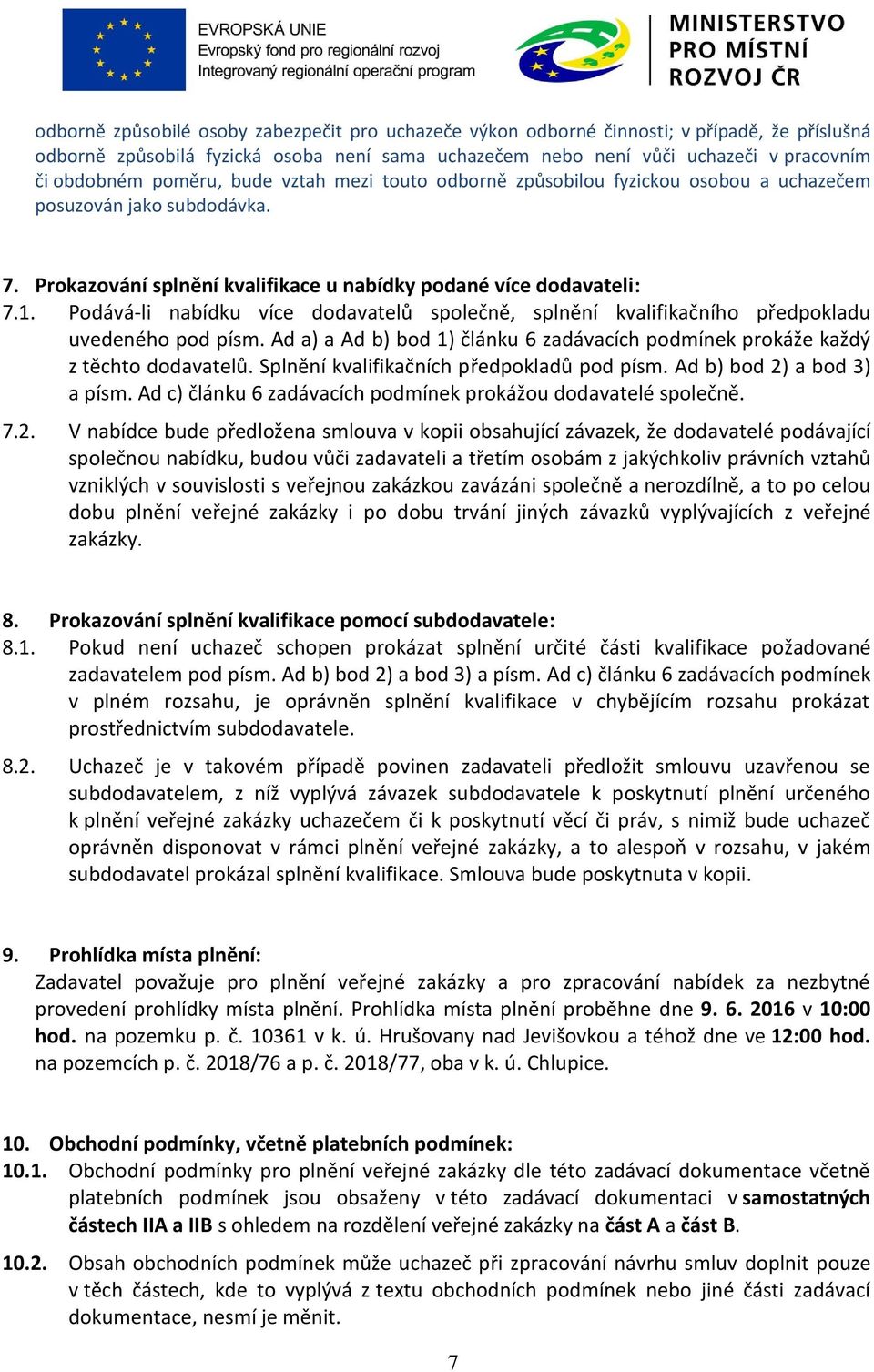 Podává-li nabídku více dodavatelů společně, splnění kvalifikačního předpokladu uvedeného pod písm. Ad a) a Ad b) bod 1) článku 6 zadávacích podmínek prokáže každý z těchto dodavatelů.