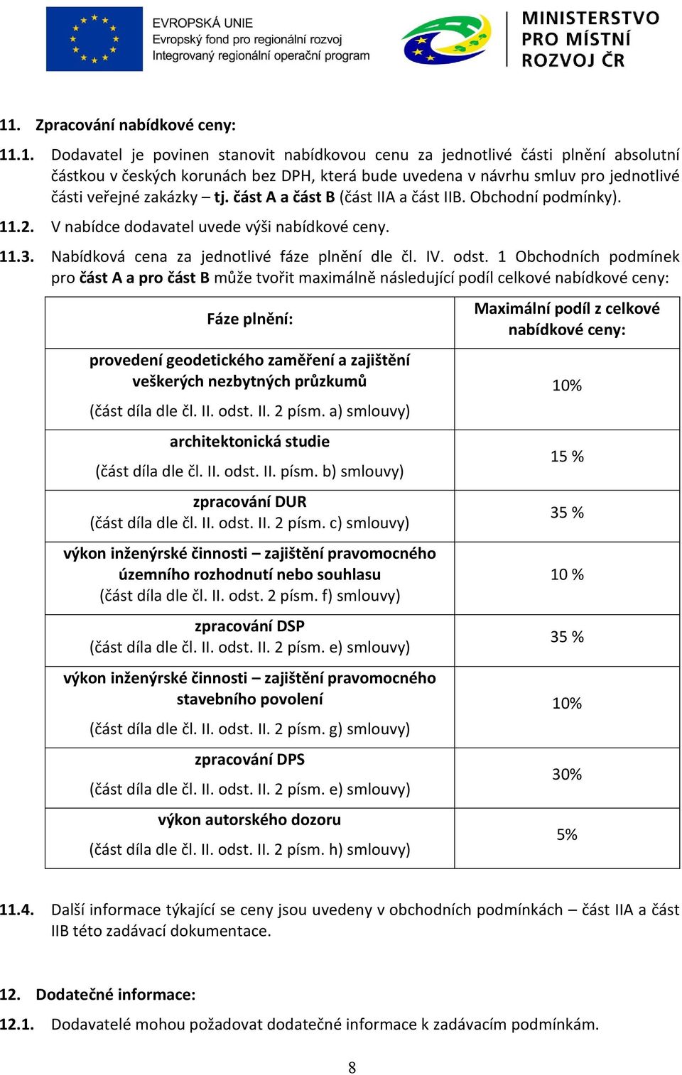 1 Obchodních podmínek pro část A a pro část B může tvořit maximálně následující podíl celkové nabídkové ceny: Fáze plnění: provedení geodetického zaměření a zajištění veškerých nezbytných průzkumů