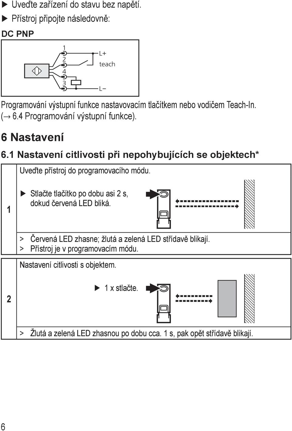 4 Programování výstupní funkce). 6 Nastavení 6.1 Nastavení citlivosti při nepohybujících se objektech* Uveďte přístroj do programovacího módu.