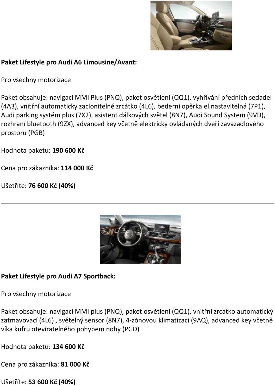 nastavitelná (7P1), Audi parking systém plus (7X2), asistent dálkových světel (8N7), Audi Sound System (9VD), rozhraní bluetooth (9ZX), advanced key včetně elektricky ovládaných dveří zavazadlového