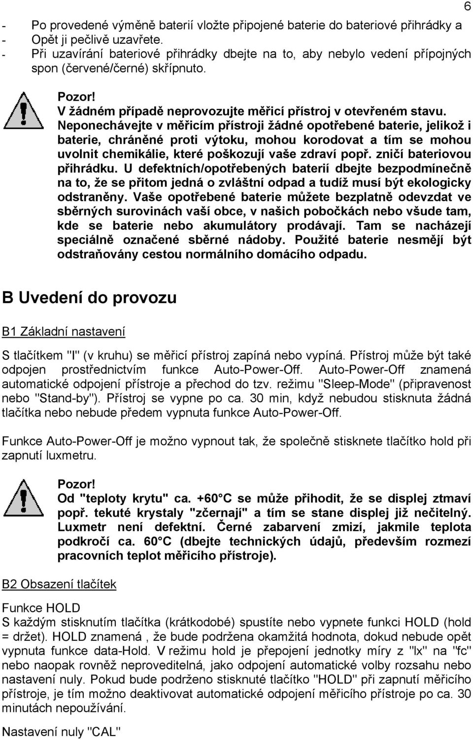 Neponechávejte v měřicím přístroji žádné opotřebené baterie, jelikož i baterie, chráněné proti výtoku, mohou korodovat a tím se mohou uvolnit chemikálie, které poškozují vaše zdraví popř.