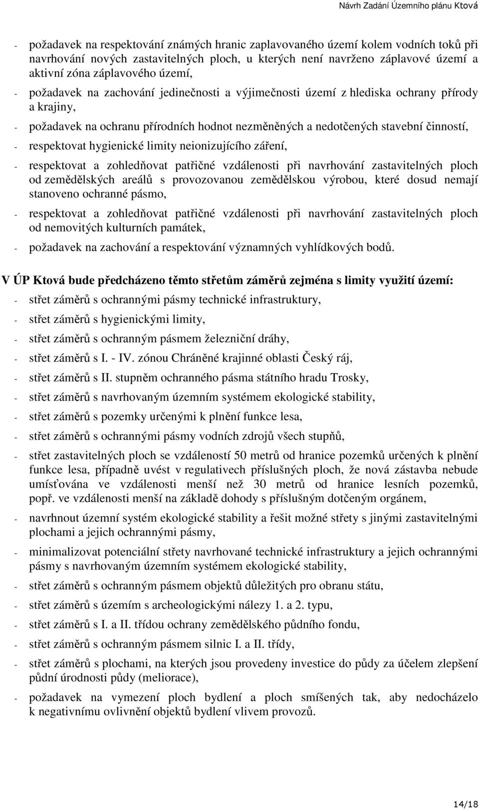 hygienické limity neionizujícího záření, - respektovat a zohledňovat patřičné vzdálenosti při navrhování zastavitelných ploch od zemědělských areálů s provozovanou zemědělskou výrobou, které dosud