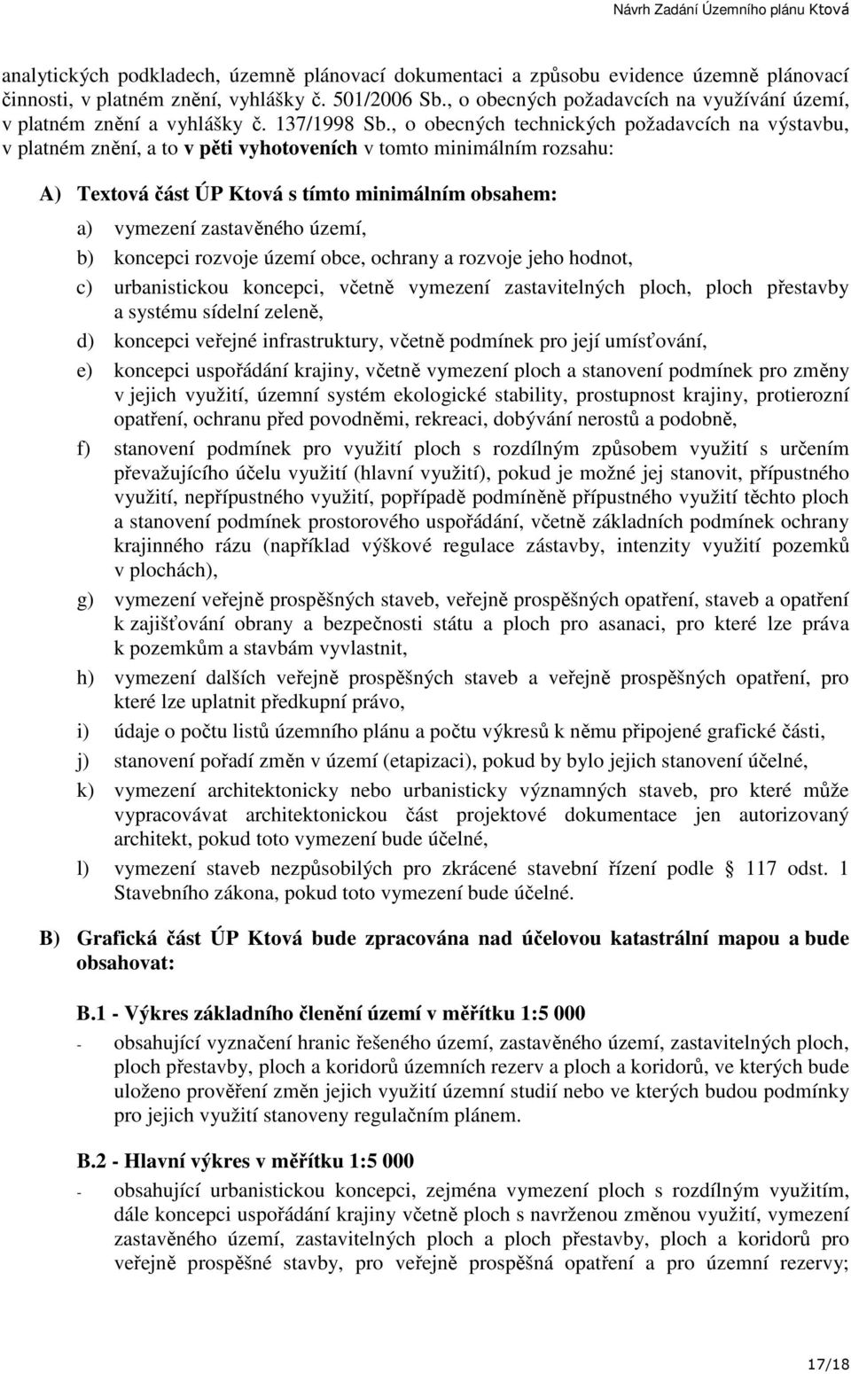 , o obecných technických požadavcích na výstavbu, v platném znění, a to v pěti vyhotoveních v tomto minimálním rozsahu: A) Textová část ÚP Ktová s tímto minimálním obsahem: a) vymezení zastavěného