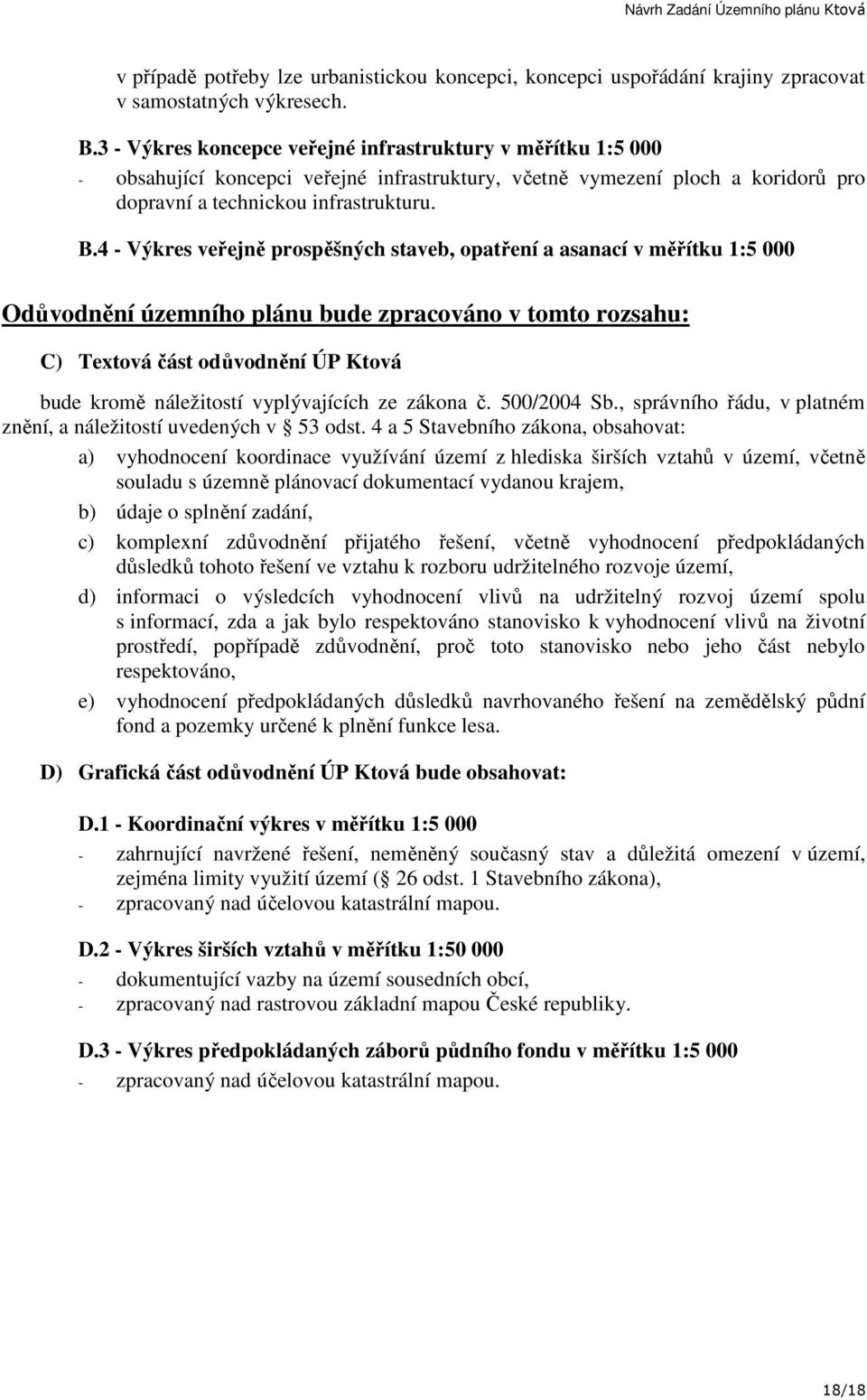 4 - Výkres veřejně prospěšných staveb, opatření a asanací v měřítku 1:5 000 Odůvodnění územního plánu bude zpracováno v tomto rozsahu: C) Textová část odůvodnění ÚP Ktová bude kromě náležitostí