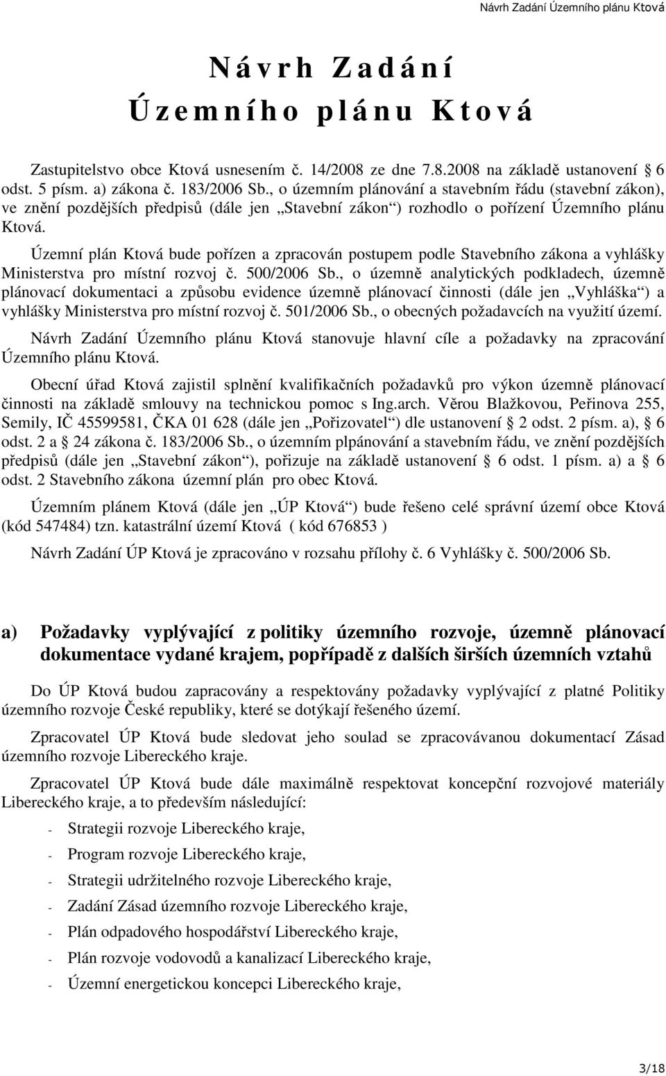 Územní plán Ktová bude pořízen a zpracován postupem podle Stavebního zákona a vyhlášky Ministerstva pro místní rozvoj č. 500/2006 Sb.