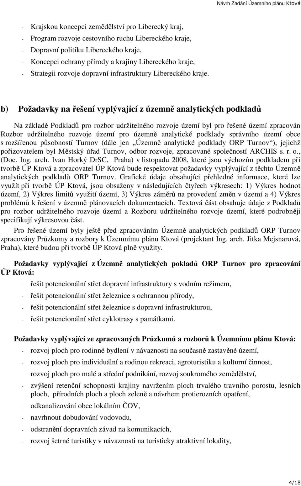 b) Požadavky na řešení vyplývající z územně analytických podkladů Na základě Podkladů pro rozbor udržitelného rozvoje území byl pro řešené území zpracován Rozbor udržitelného rozvoje území pro územně