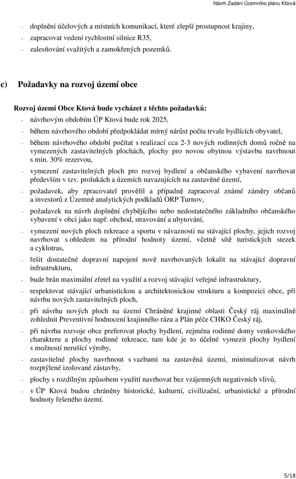 trvale bydlících obyvatel, - během návrhového období počítat s realizací cca 2-3 nových rodinných domů ročně na vymezených zastavitelných plochách, plochy pro novou obytnou výstavbu navrhnout s min.