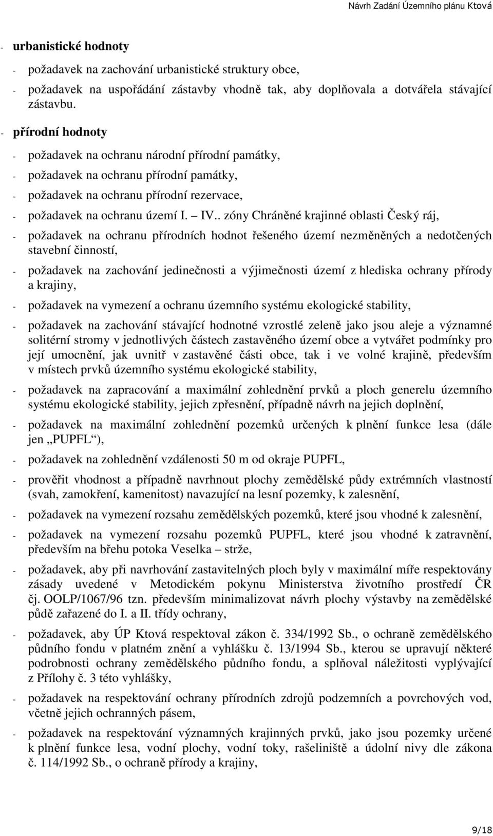 . zóny Chráněné krajinné oblasti Český ráj, - požadavek na ochranu přírodních hodnot řešeného území nezměněných a nedotčených stavební činností, - požadavek na zachování jedinečnosti a výjimečnosti