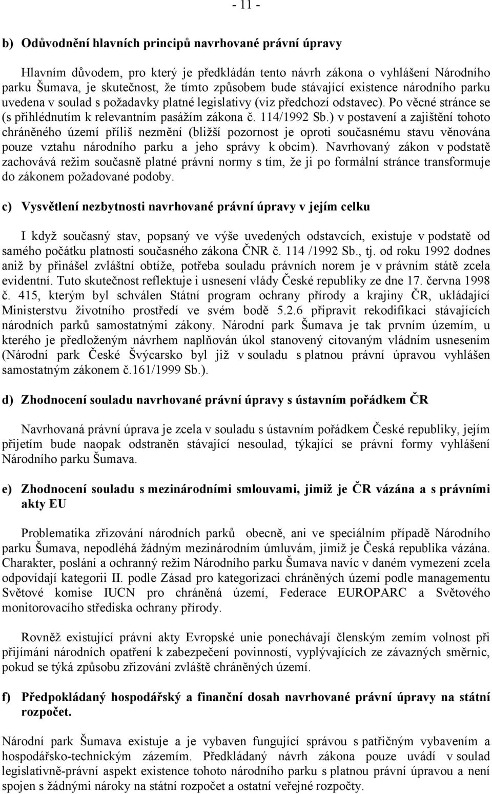 ) v postavení a zajištění tohoto chráněného území příliš nezmění (bližší pozornost je oproti současnému stavu věnována pouze vztahu národního parku a jeho správy k obcím).