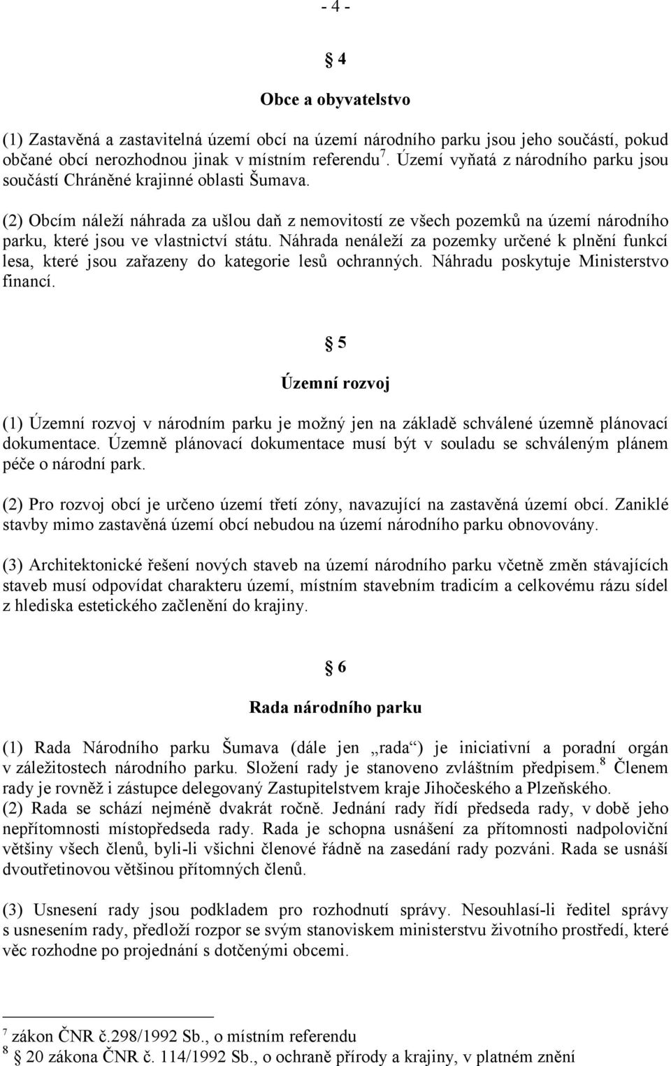 (2) Obcím náleží náhrada za ušlou daň z nemovitostí ze všech pozemků na území národního parku, které jsou ve vlastnictví státu.