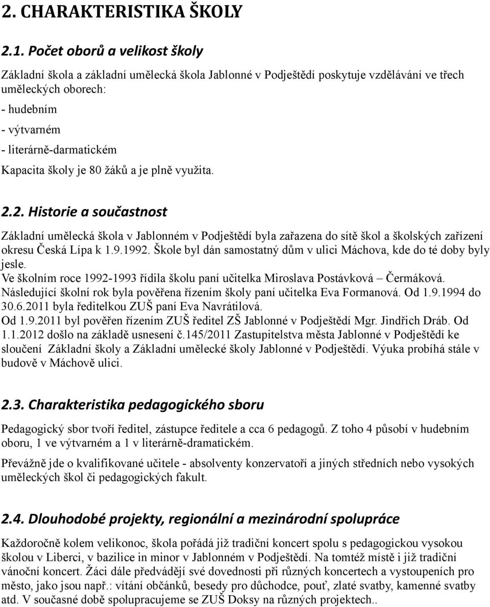 školy je 80 žáků a je plně využita. 2.2. Historie a součastnost Základní umělecká škola v Jablonném v Podještědí byla zařazena do sítě škol a školských zařízení okresu Česká Lípa k 1.9.1992.