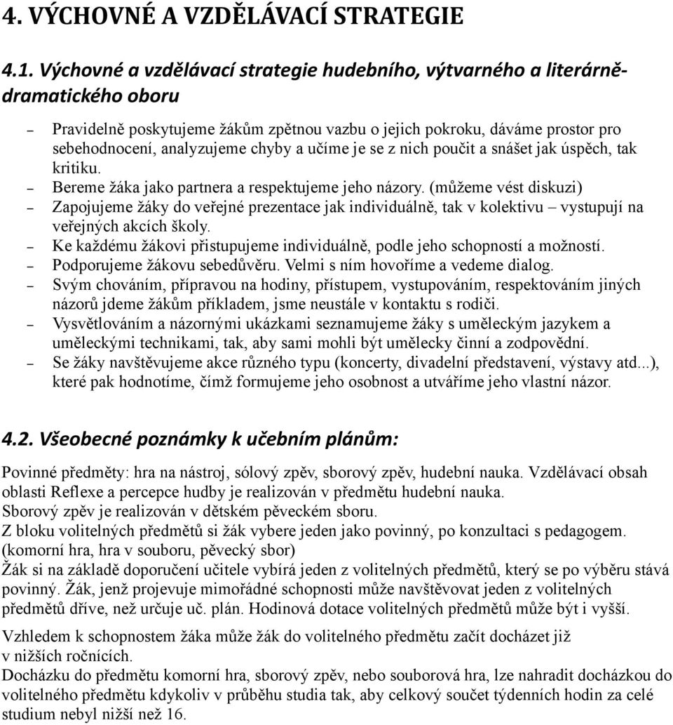 učíme je se z nich poučit a snášet jak úspěch, tak kritiku. Bereme žáka jako partnera a respektujeme jeho názory.