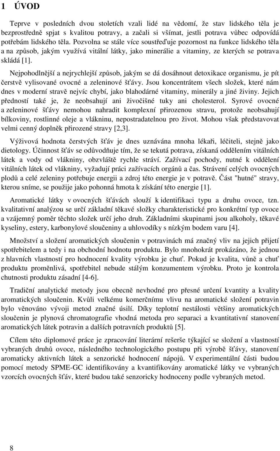 Nejpohodlnější a nejrychlejší způsob, jakým se dá dosáhnout detoxikace organismu, je pít čerstvě vylisované ovocné a zeleninové šťávy.