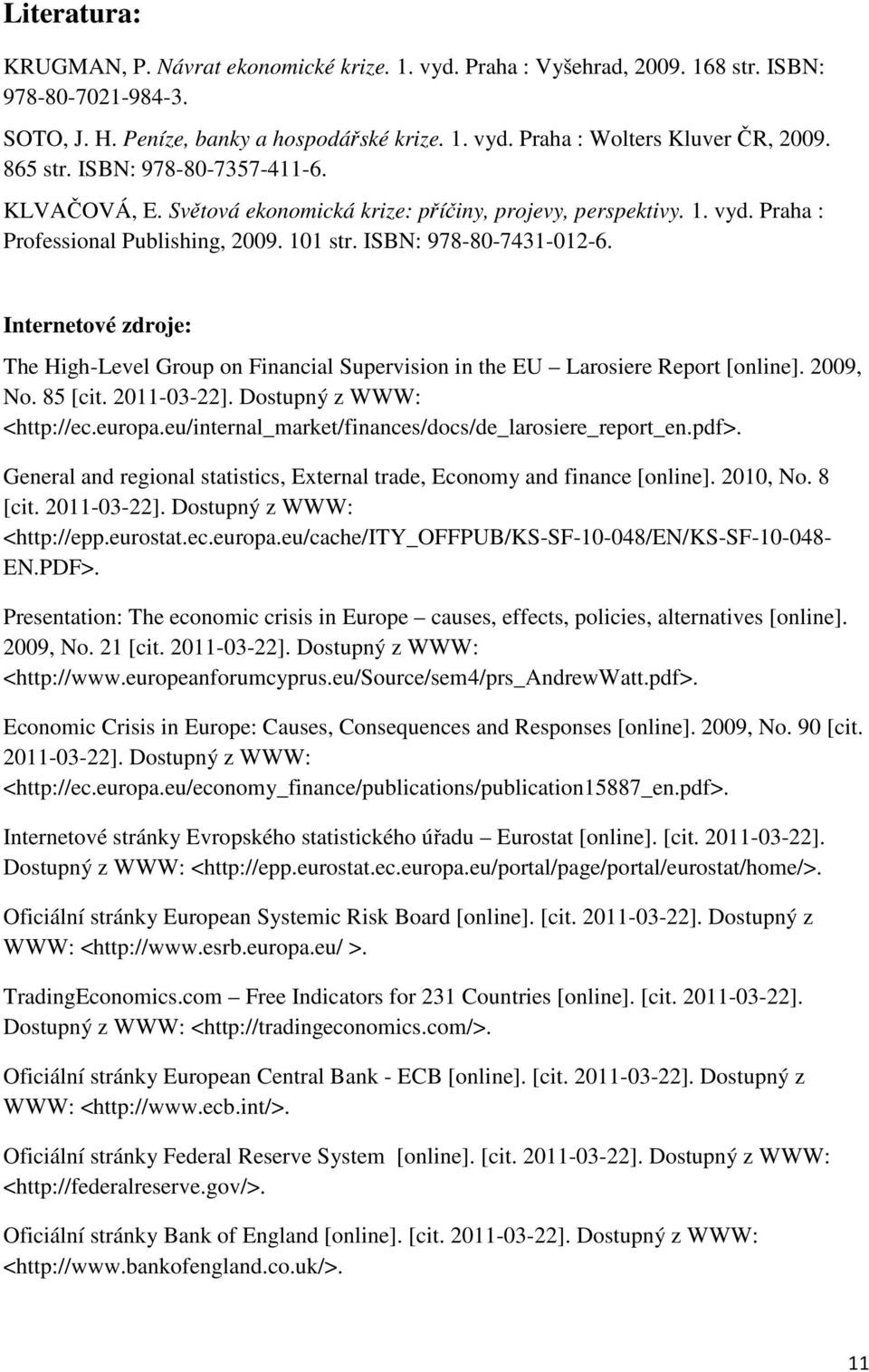 Internetové zdroje: The High-Level Group on Financial Supervision in the EU Larosiere Report [online]. 2009, No. 85 [cit. 2011-03-22]. Dostupný z WWW: <http://ec.europa.