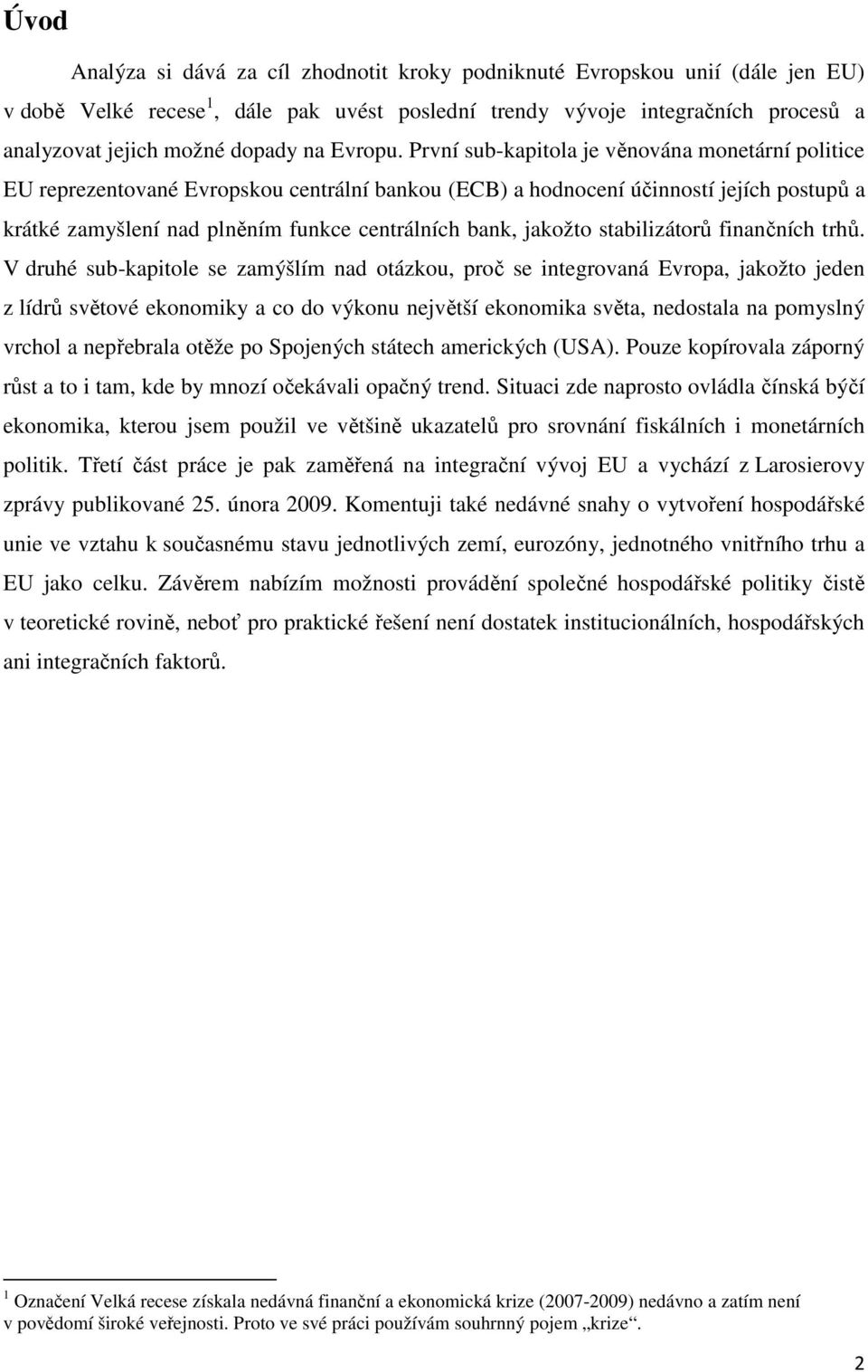 První sub-kapitola je věnována monetární politice EU reprezentované Evropskou centrální bankou (ECB) a hodnocení účinností jejích postupů a krátké zamyšlení nad plněním funkce centrálních bank,