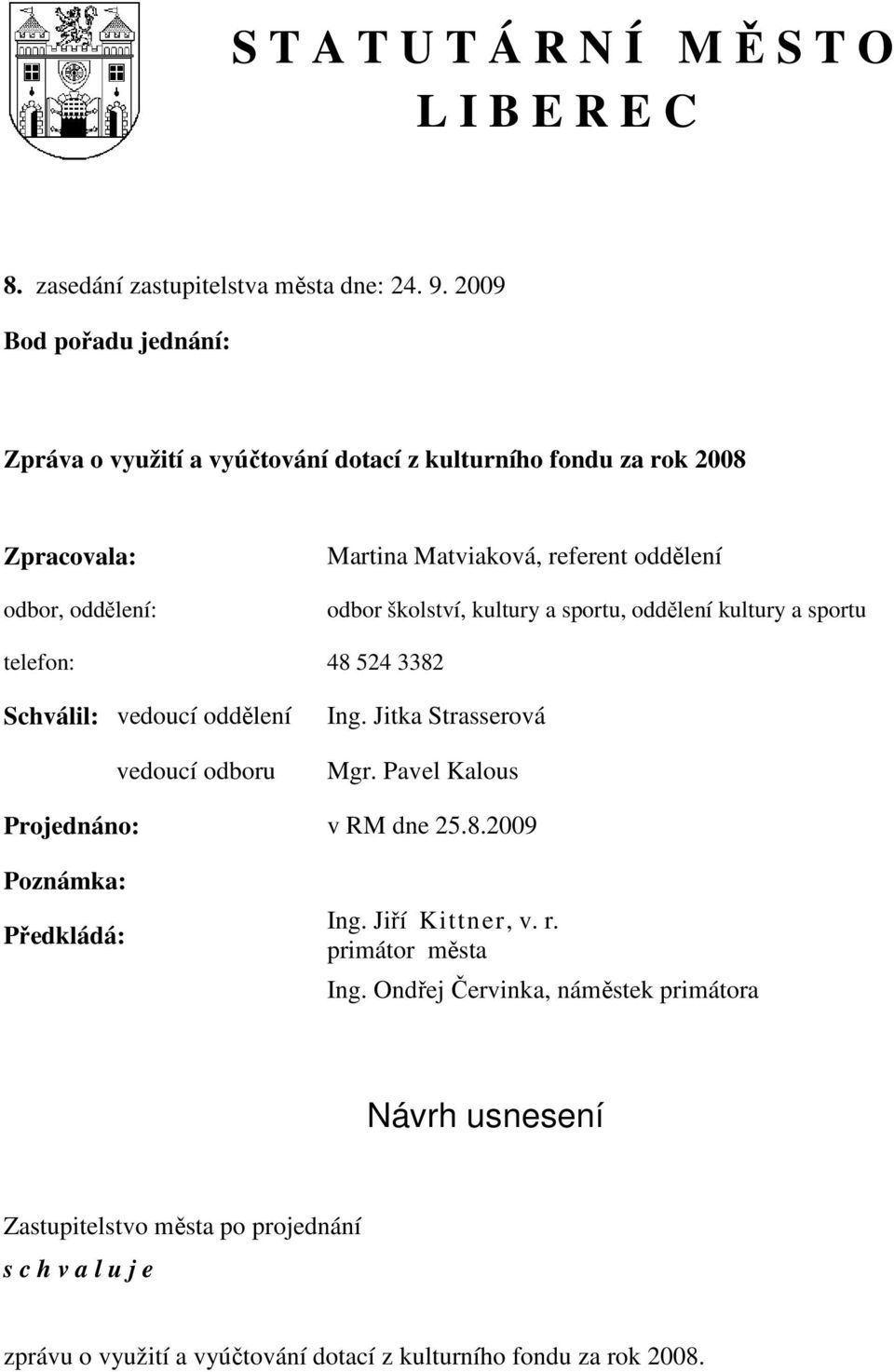 školství, kultury a sportu, oddělení kultury a sportu telefon: 48 524 3382 Schválil: vedoucí oddělení vedoucí odboru Ing. Jitka Strasserová Mgr.