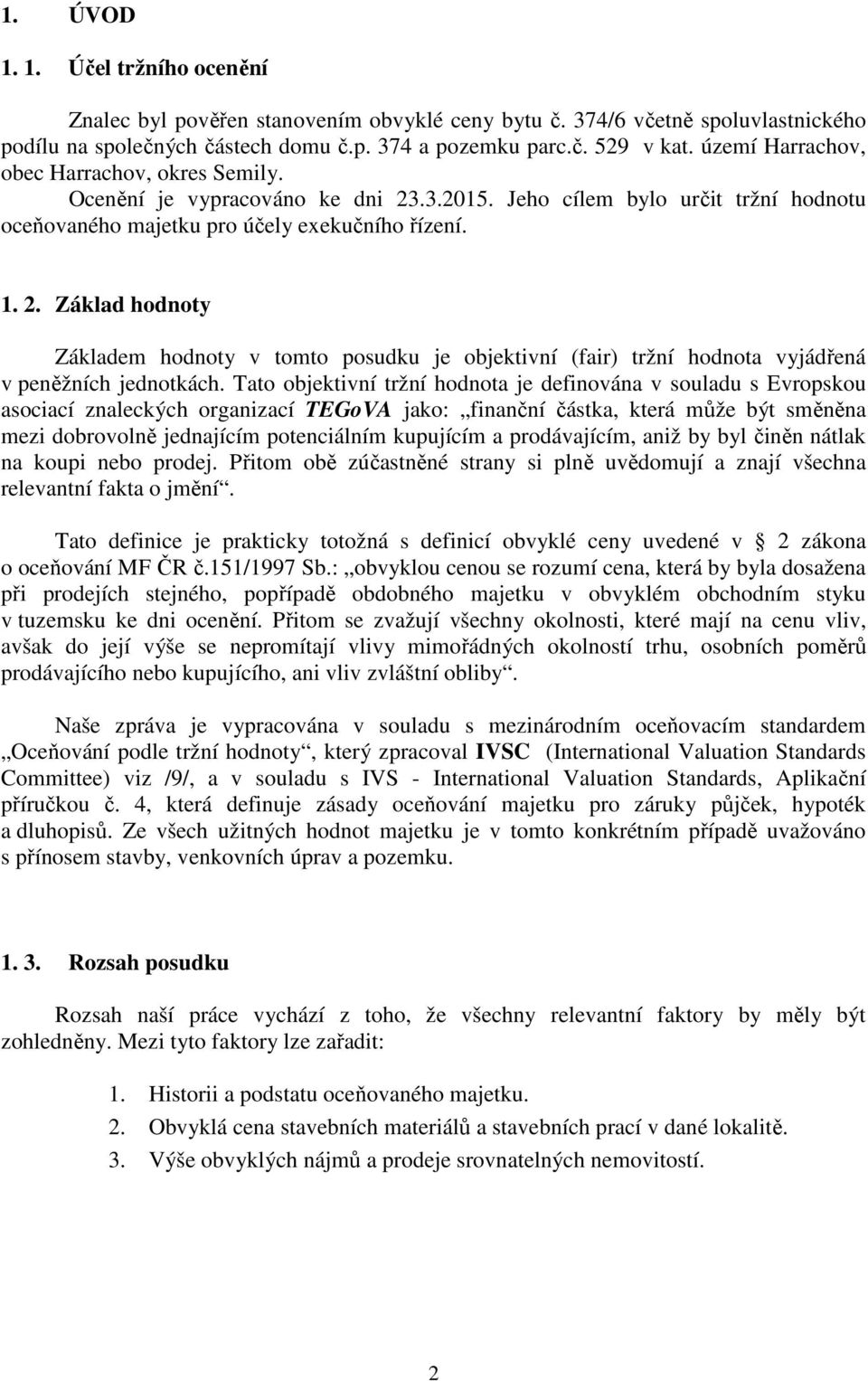 Tato objektivní tržní hodnota je definována v souladu s Evropskou asociací znaleckých organizací TEGoVA jako: finanční částka, která může být směněna mezi dobrovolně jednajícím potenciálním kupujícím