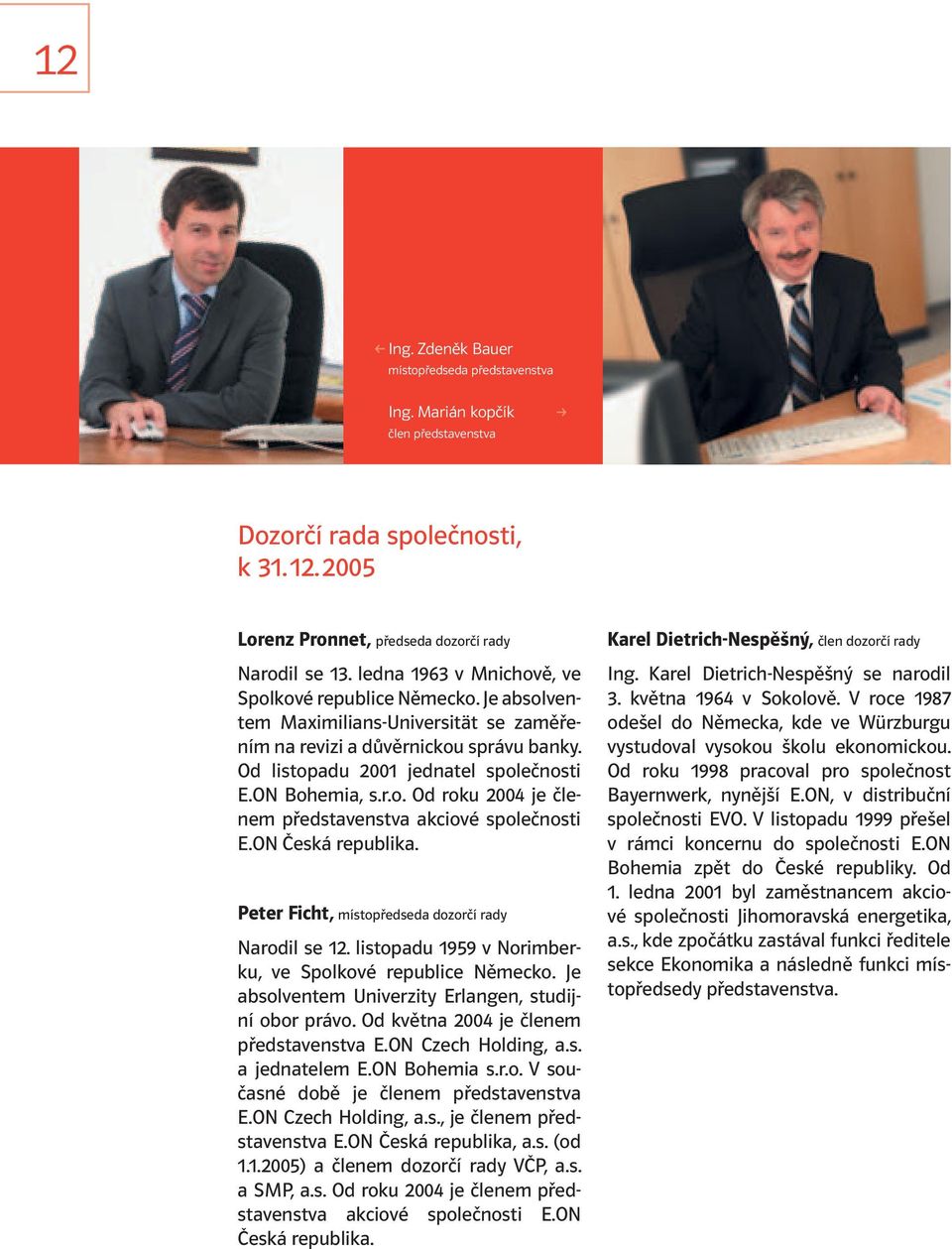 r.o. Od roku 2004 je členem představenstva akciové společnosti E.ON Česká republika. Peter Ficht, místopředseda dozorčí rady Narodil se 12. listopadu 1959 v Norimberku, ve Spolkové republice Německo.
