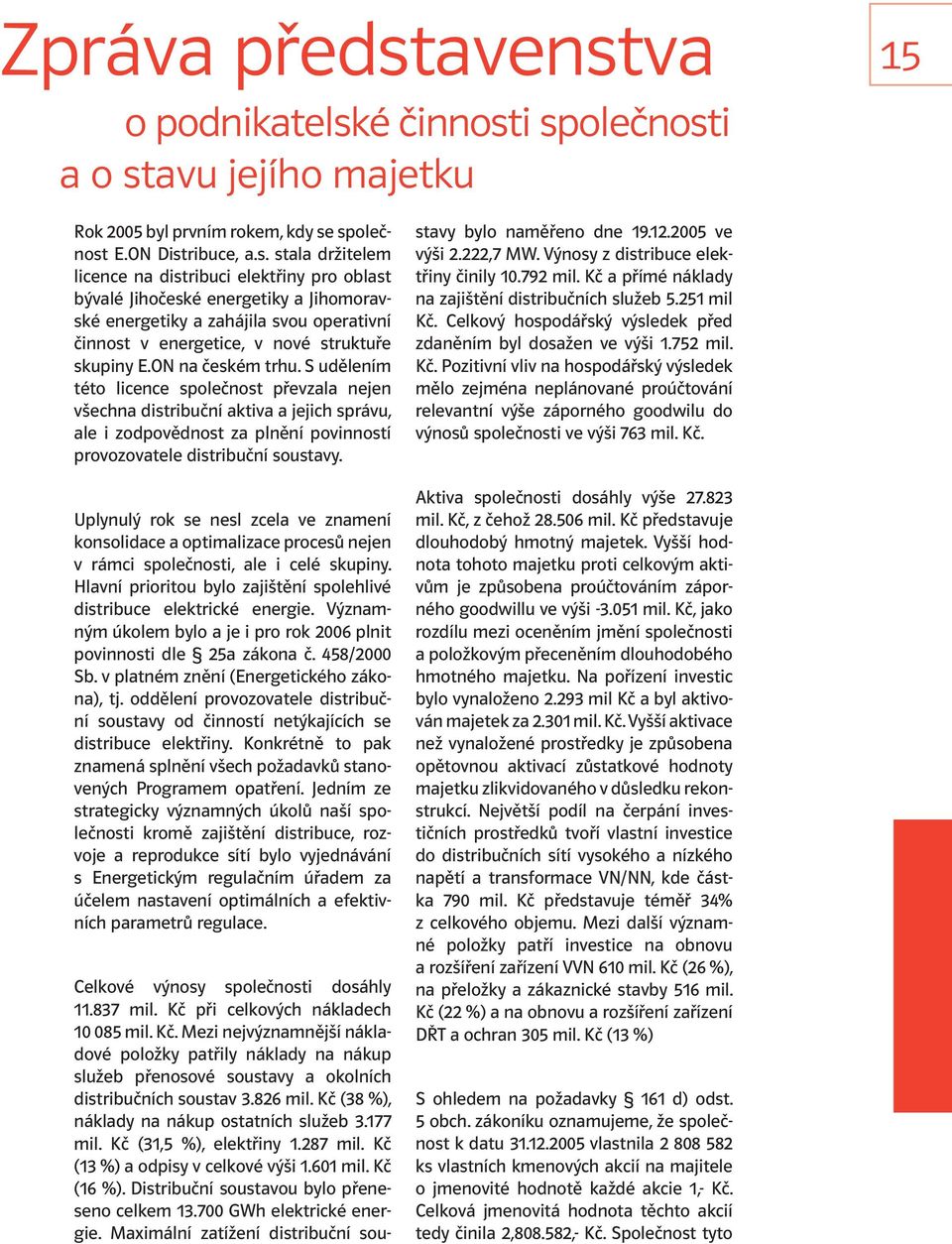 ON na českém trhu. S udělením této licence společnost převzala nejen všechna distribuční aktiva a jejich správu, ale i zodpovědnost za plnění povinností provozovatele distribuční soustavy.