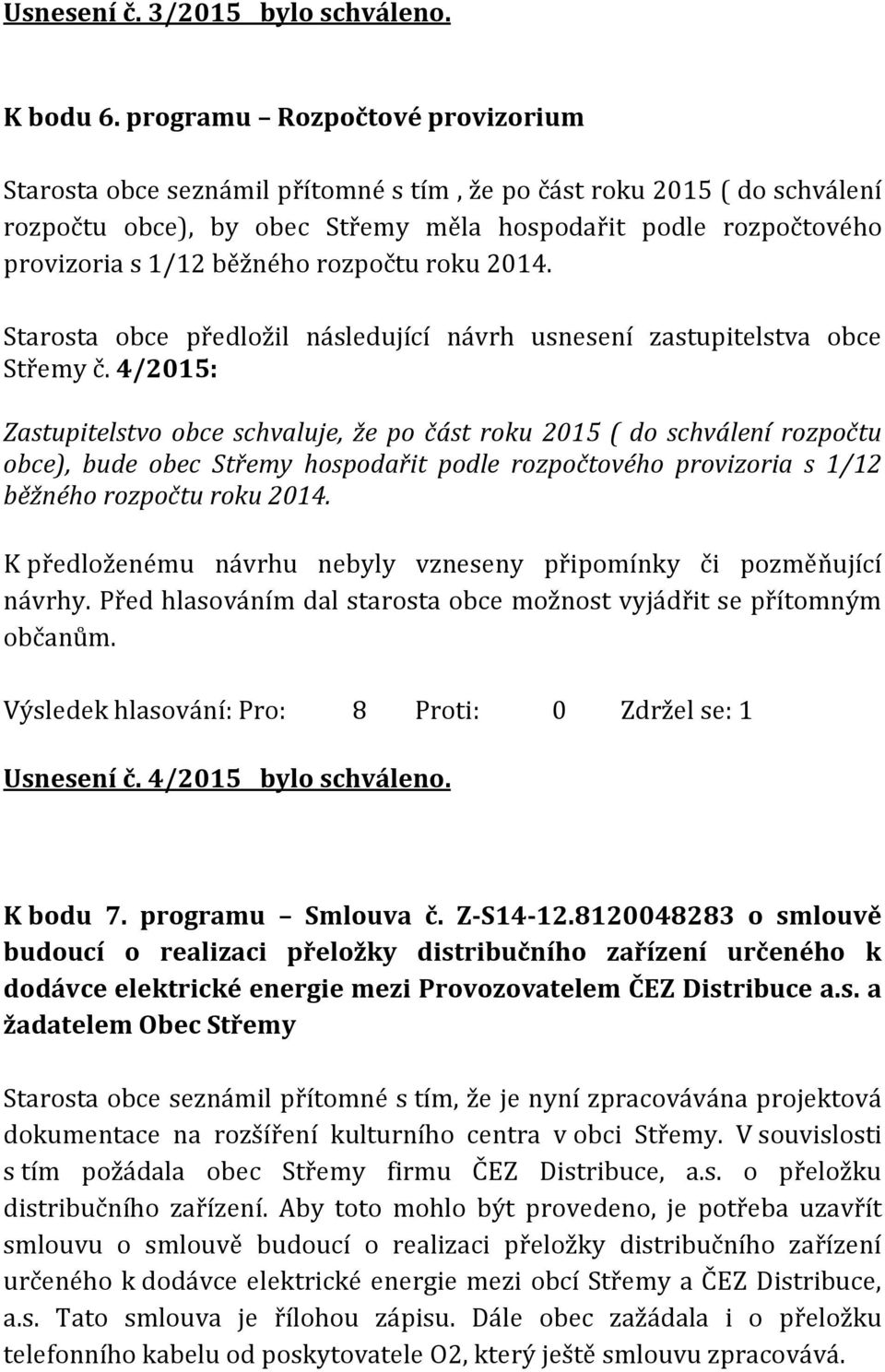 rozpočtu roku 2014. Starosta obce předložil následující návrh usnesení zastupitelstva obce č.