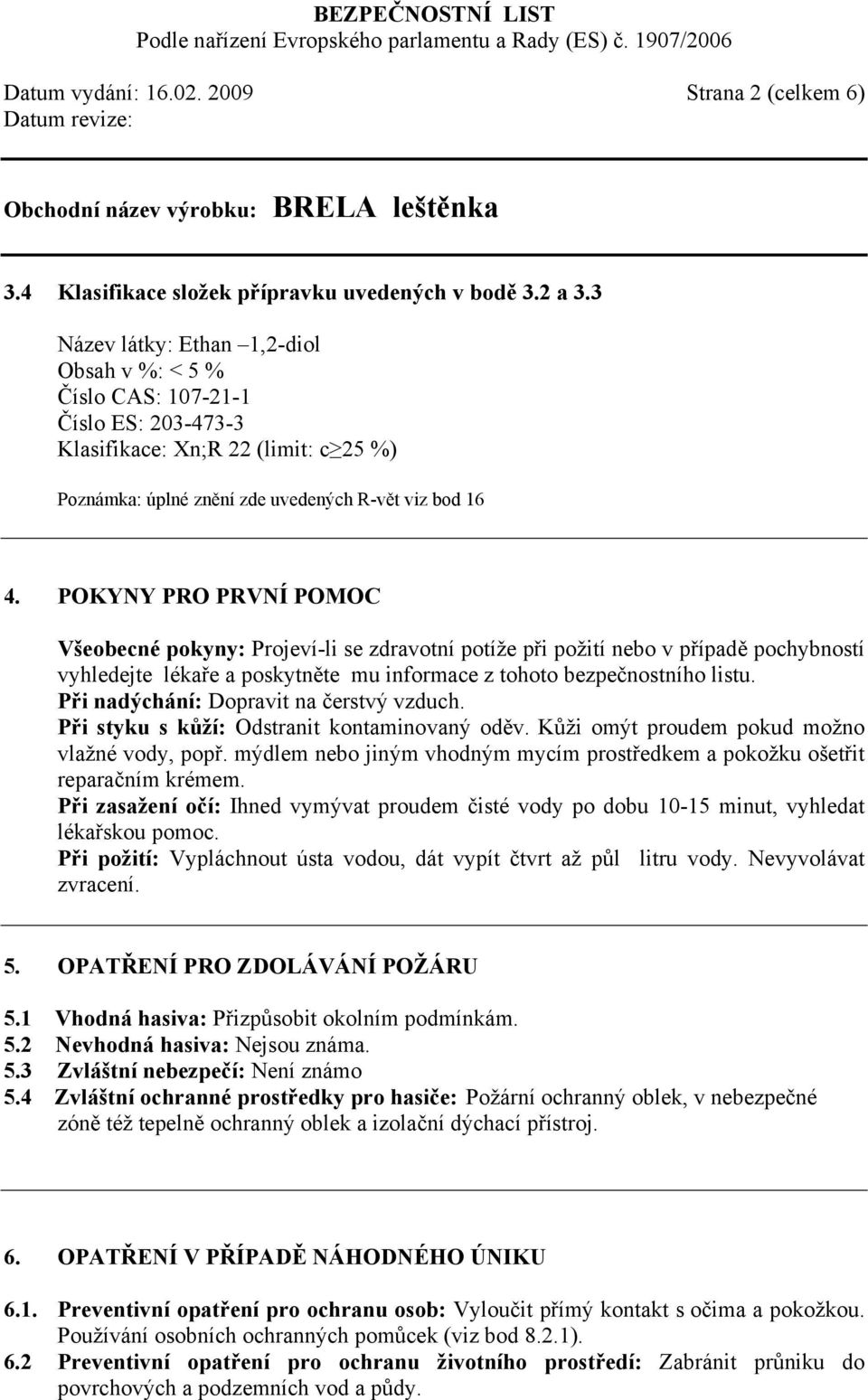 POKYNY PRO PRVNÍ POMOC Všeobecné pokyny: Projeví-li se zdravotní potíže při požití nebo v případě pochybností vyhledejte lékaře a poskytněte mu informace z tohoto bezpečnostního listu.