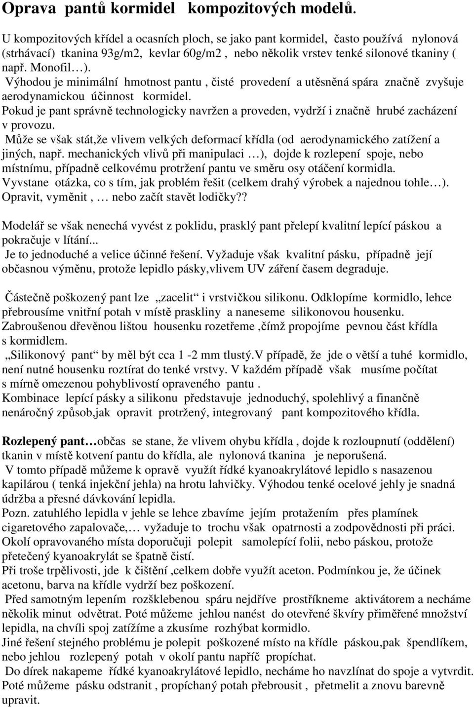 Výhodou je minimální hmotnost pantu, čisté provedení a utěsněná spára značně zvyšuje aerodynamickou účinnost kormidel.