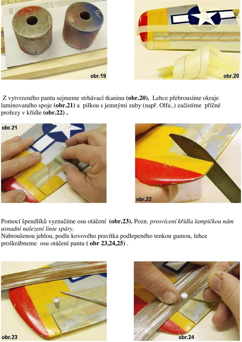 Pomocí špendlíků vyznačíme osu otáčení (obr.23). Pozn.