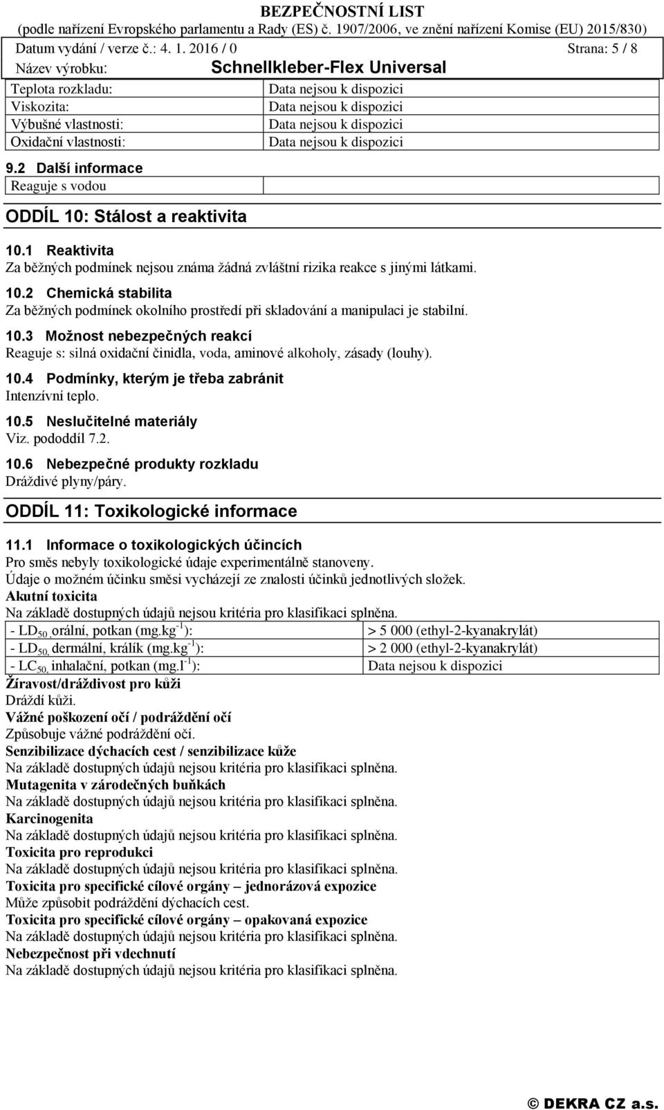 10.4 Podmínky, kterým je třeba zabránit Intenzívní teplo. 10.5 Neslučitelné materiály Viz. pododdíl 7.2. 10.6 Nebezpečné produkty rozkladu Dráždivé plyny/páry. ODDÍL 11: Toxikologické informace 11.