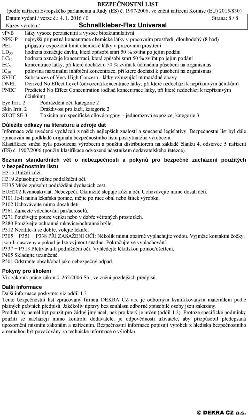 limit chemické látky v pracovním prostředí LD 50 hodnota označuje dávku, která způsobí smrt 50 % zvířat po jejím podání LC 50 hodnota označuje koncentraci, která způsobí smrt 50 % zvířat po jejím