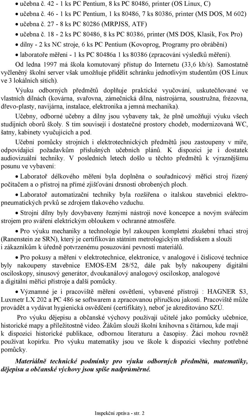 výsledků měření). Od ledna 1997 má škola komutovaný přístup do Internetu (33,6 kb/s).