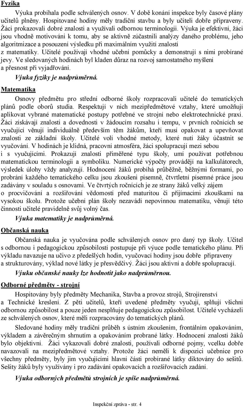 Výuka je efektivní, žáci jsou vhodně motivováni k tomu, aby se aktivně zúčastnili analýzy daného problému, jeho algoritmizace a posouzení výsledku při maximálním využití znalostí z matematiky.