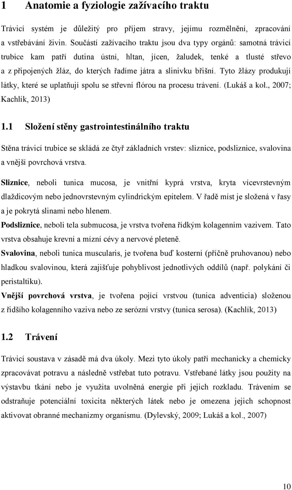 břišní. Tyto žlázy produkují látky, které se uplatňují spolu se střevní flórou na procesu trávení. (Lukáš a kol., 2007; Kachlík, 2013) 1.