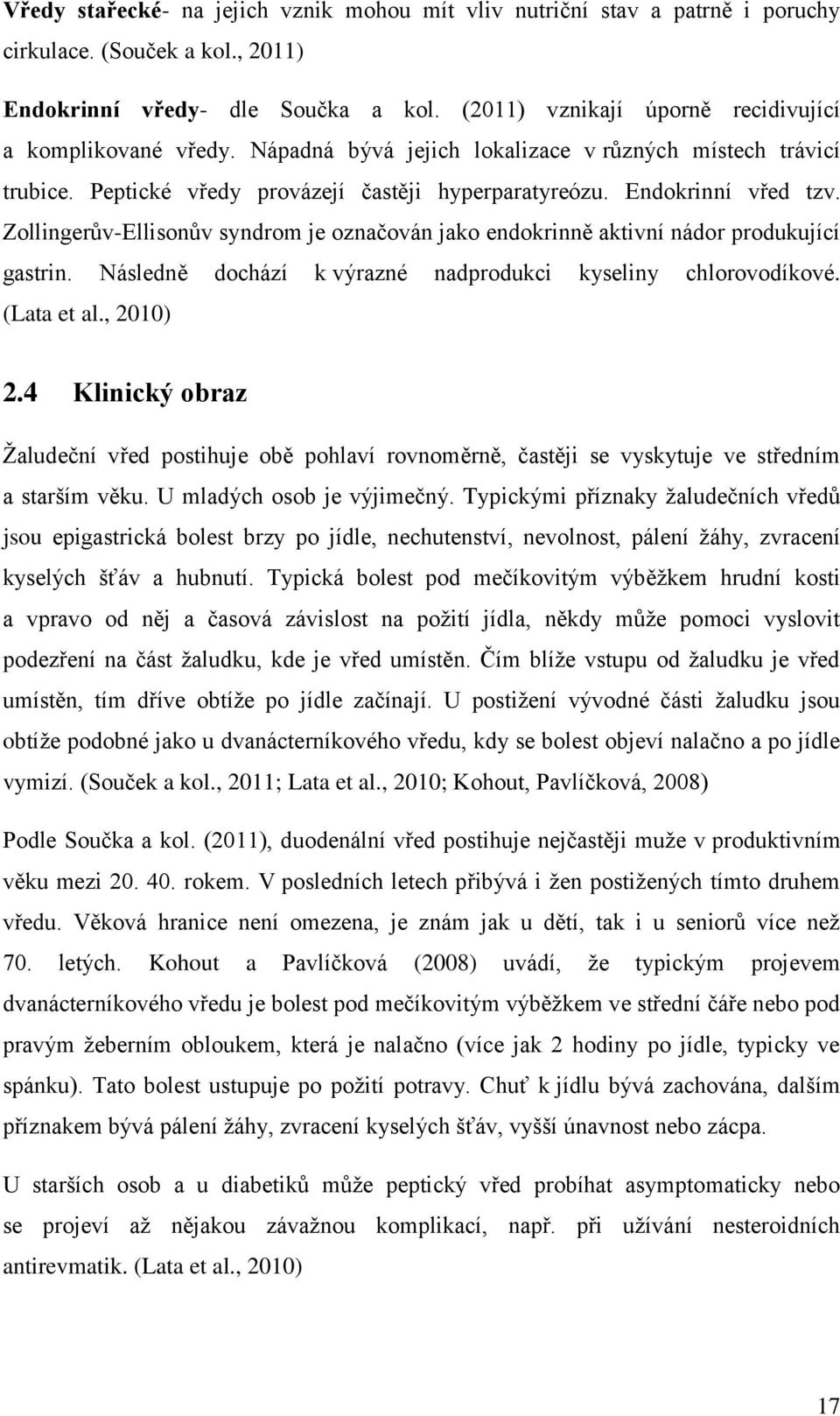 Zollingerův-Ellisonův syndrom je označován jako endokrinně aktivní nádor produkující gastrin. Následně dochází k výrazné nadprodukci kyseliny chlorovodíkové. (Lata et al., 2010) 2.