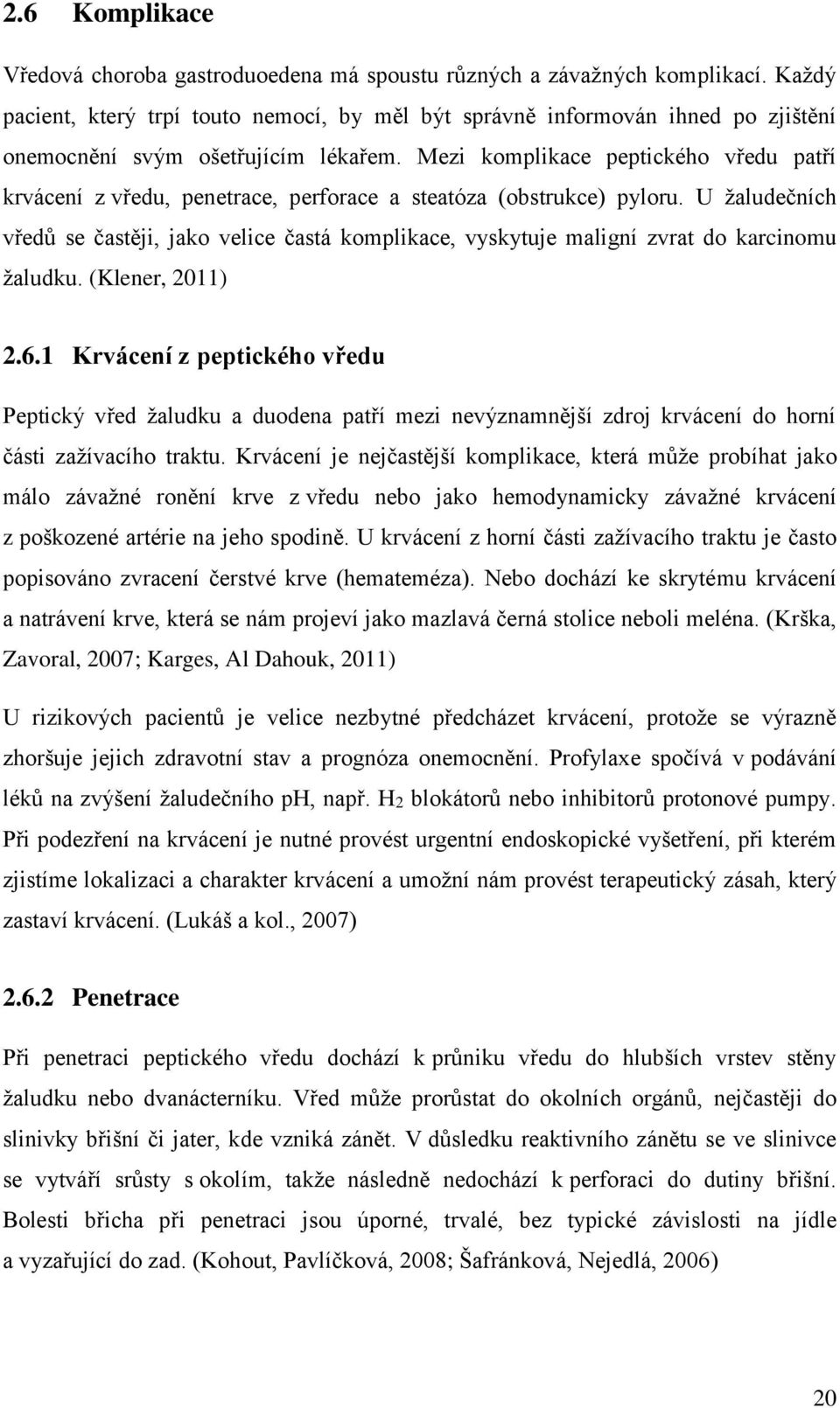 Mezi komplikace peptického vředu patří krvácení z vředu, penetrace, perforace a steatóza (obstrukce) pyloru.