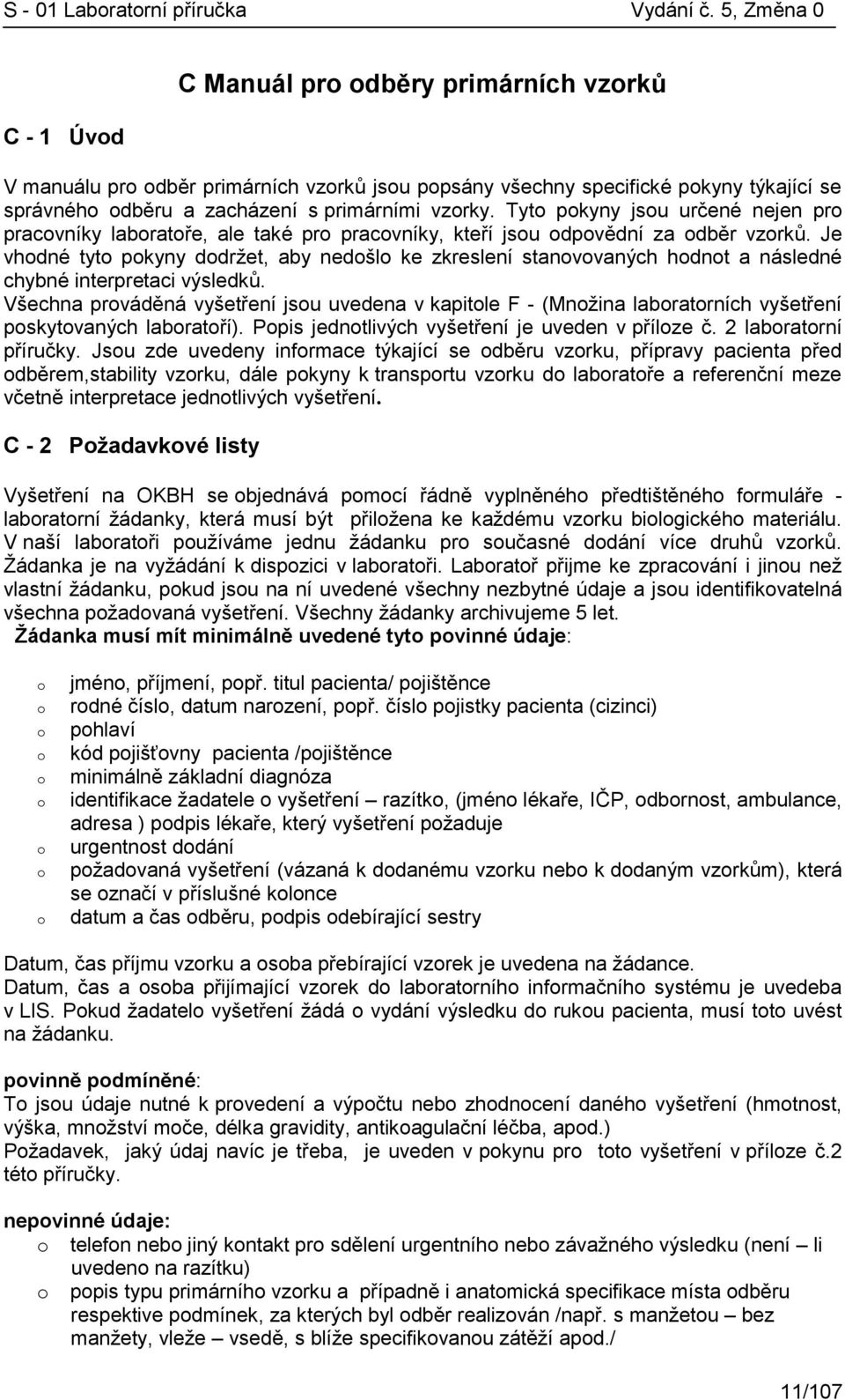 Je vhodné tyto pokyny dodržet, aby nedošlo ke zkreslení stanovovaných hodnot a následné chybné interpretaci výsledků.