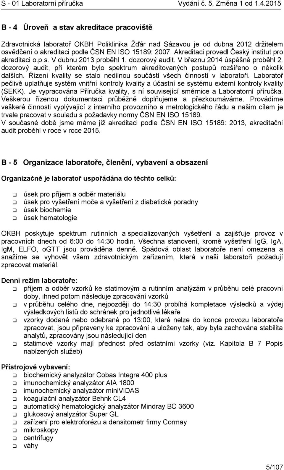 Akreditaci provedl Český institut pro akreditaci o.p.s. V dubnu 2013 proběhl 1. dozorový audit. V březnu 2014 úspěšně proběhl 2.