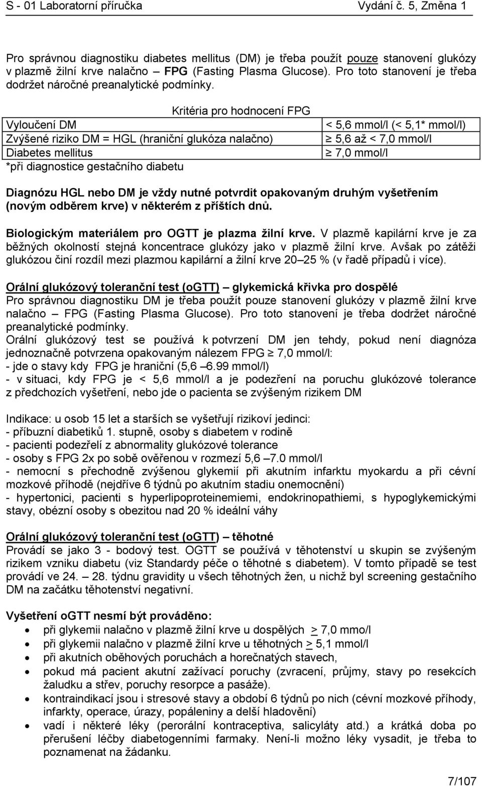 Kritéria pro hodnocení FPG Vyloučení DM Zvýšené riziko DM = HGL (hraniční glukóza nalačno) Diabetes mellitus *při diagnostice gestačního diabetu < 5,6 mmol/l (< 5,1* mmol/l) 5,6 až < 7,0 mmol/l 7,0