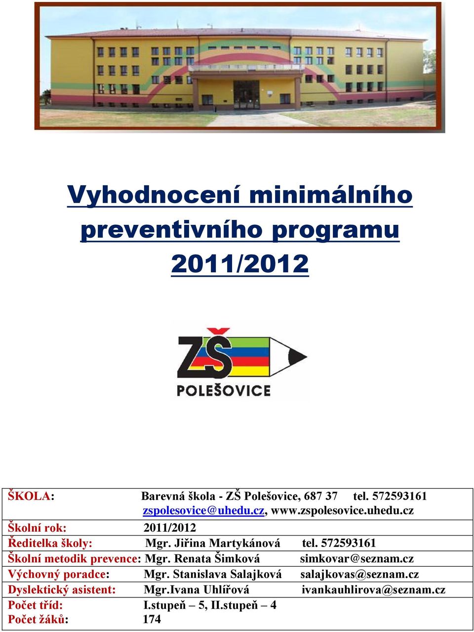 Jiřina Martykánová tel. 572593161 Školní metodik prevence: Mgr. Renata Šimková simkovar@seznam.cz Výchovný poradce: Mgr.