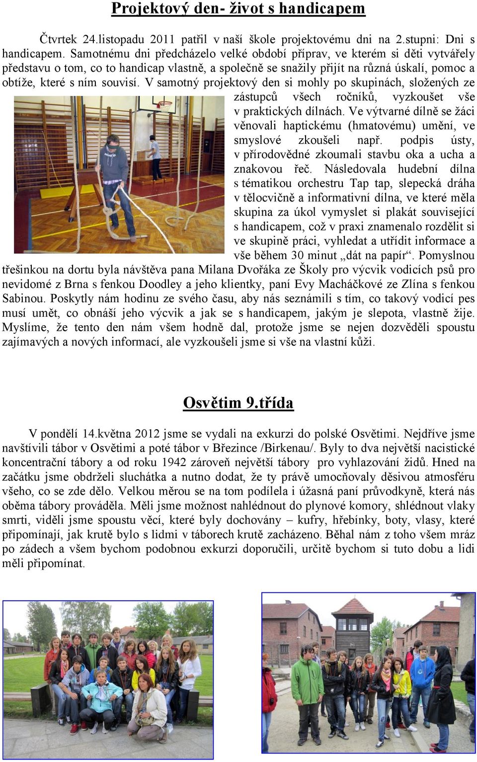 V samotný projektový den si mohly po skupinách, složených ze zástupců všech ročníků, vyzkoušet vše v praktických dílnách.