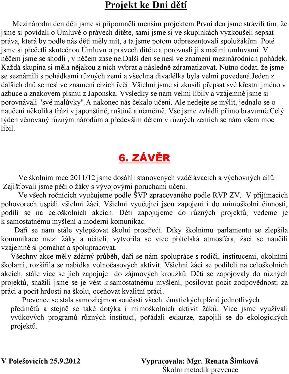 spolužákům. Poté jsme si přečetli skutečnou Úmluvu o právech dítěte a porovnali ji s našimi úmluvami. V něčem jsme se shodli, v něčem zase ne.další den se nesl ve znamení mezinárodních pohádek.