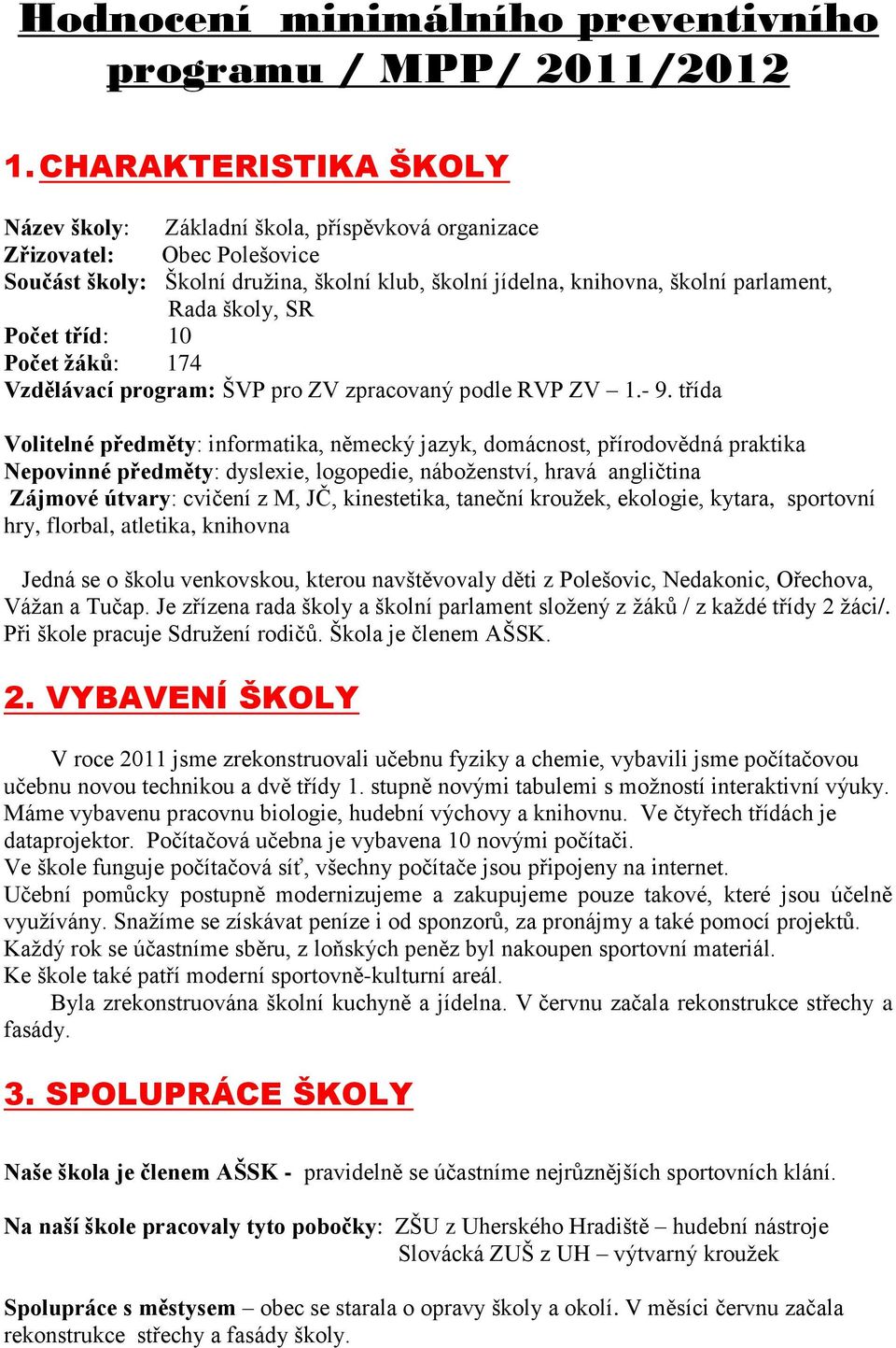 školy, SR Počet tříd: 10 Počet žáků: 174 Vzdělávací program: ŠVP pro ZV zpracovaný podle RVP ZV 1.- 9.