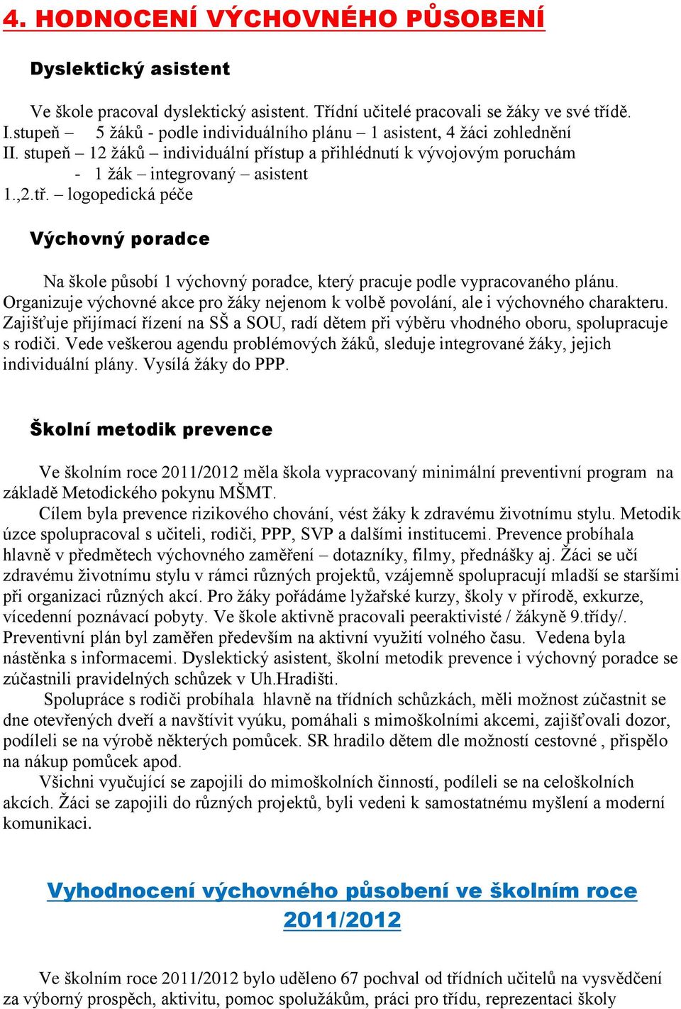 logopedická péče Výchovný poradce Na škole působí 1 výchovný poradce, který pracuje podle vypracovaného plánu. Organizuje výchovné akce pro žáky nejenom k volbě povolání, ale i výchovného charakteru.