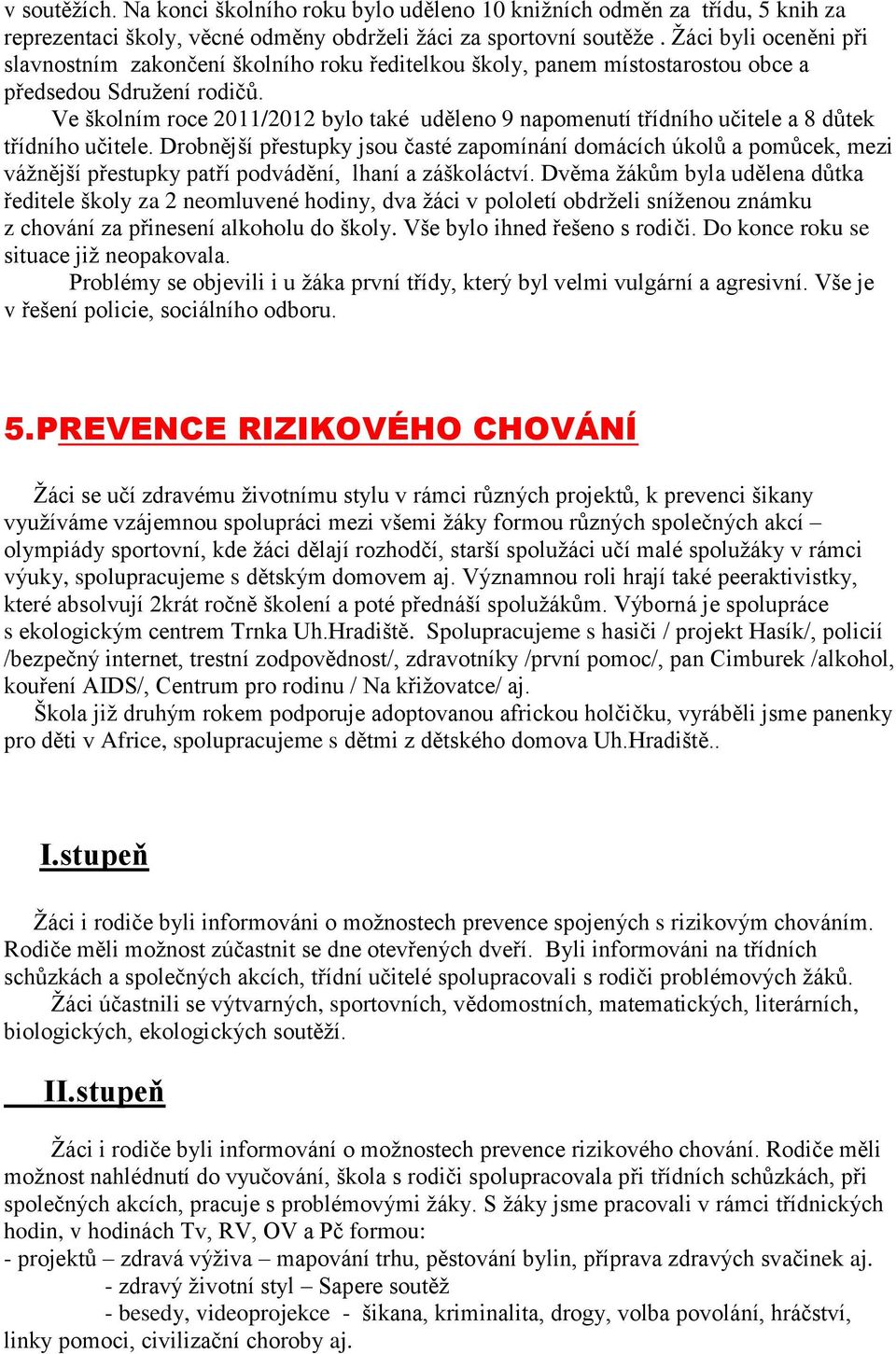 Ve školním roce 2011/2012 bylo také uděleno 9 napomenutí třídního učitele a 8 důtek třídního učitele.