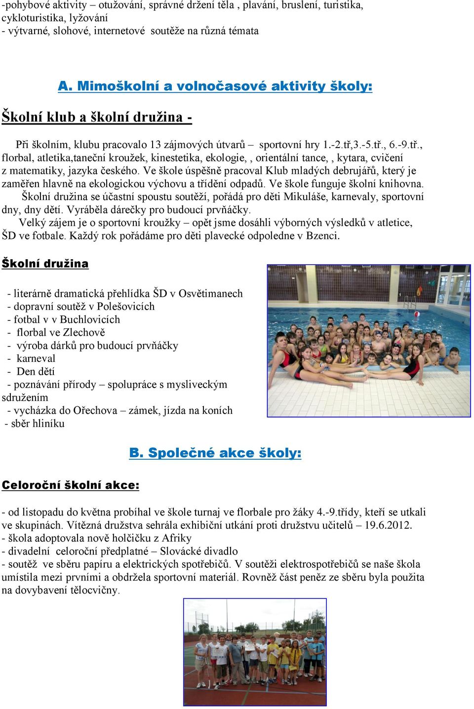 3.-5.tř., 6.-9.tř., florbal, atletika,taneční kroužek, kinestetika, ekologie,, orientální tance,, kytara, cvičení z matematiky, jazyka českého.