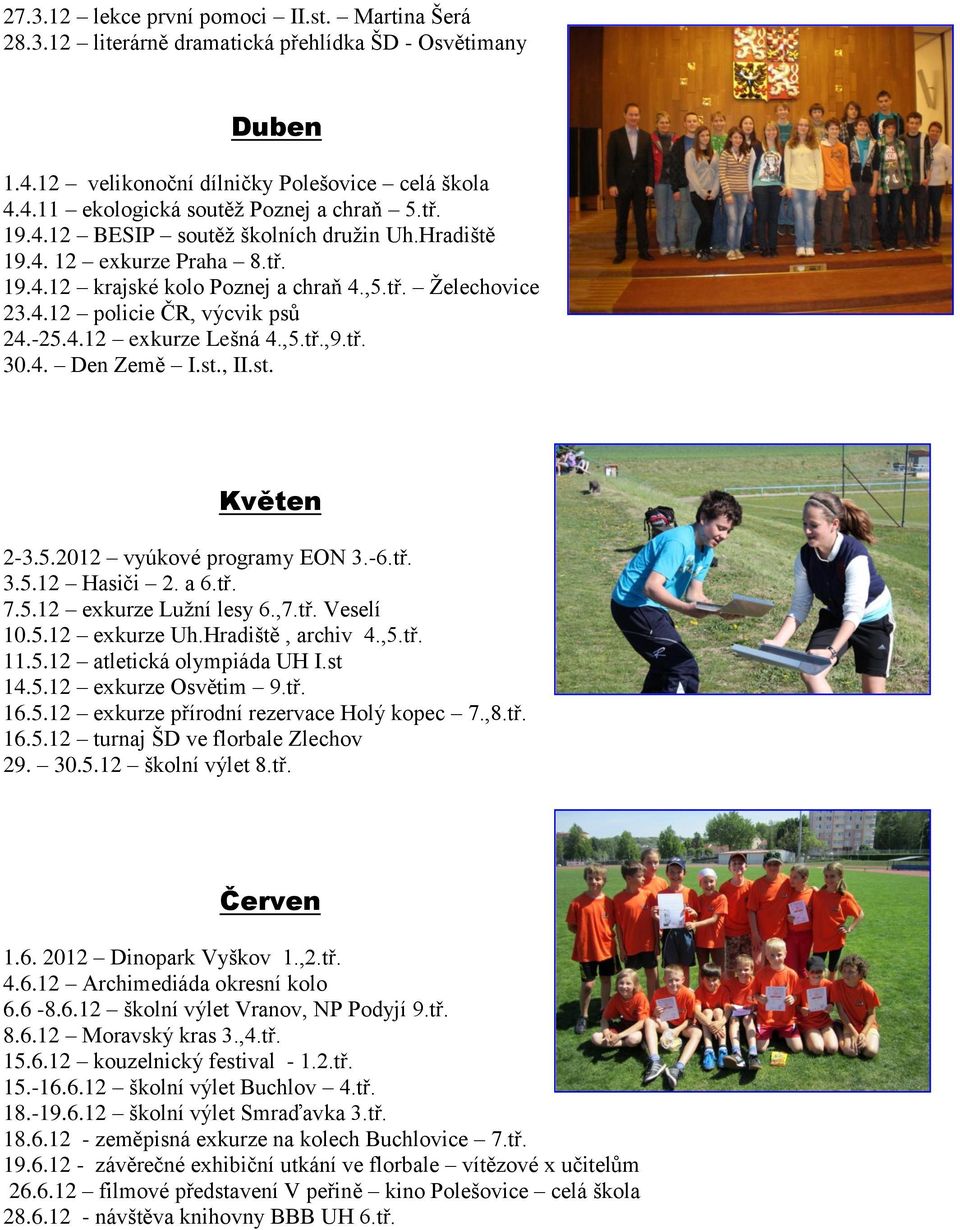 ,5.tř.,9.tř. 30.4. Den Země I.st., II.st. Květen 2-3.5.2012 vyúkové programy EON 3.-6.tř. 3.5.12 Hasiči 2. a 6.tř. 7.5.12 exkurze Lužní lesy 6.,7.tř. Veselí 10.5.12 exkurze Uh.Hradiště, archiv 4.,5.tř. 11.
