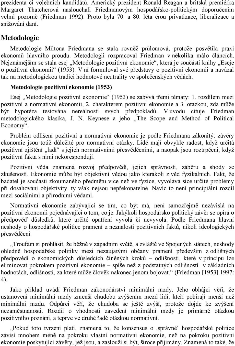 Metodologii rozpracoval Friedman v několika málo článcích. Nejznámějším se stala esej Metodologie pozitivní ekonomie, která je součástí knihy Eseje o pozitivní ekonomii (1953).