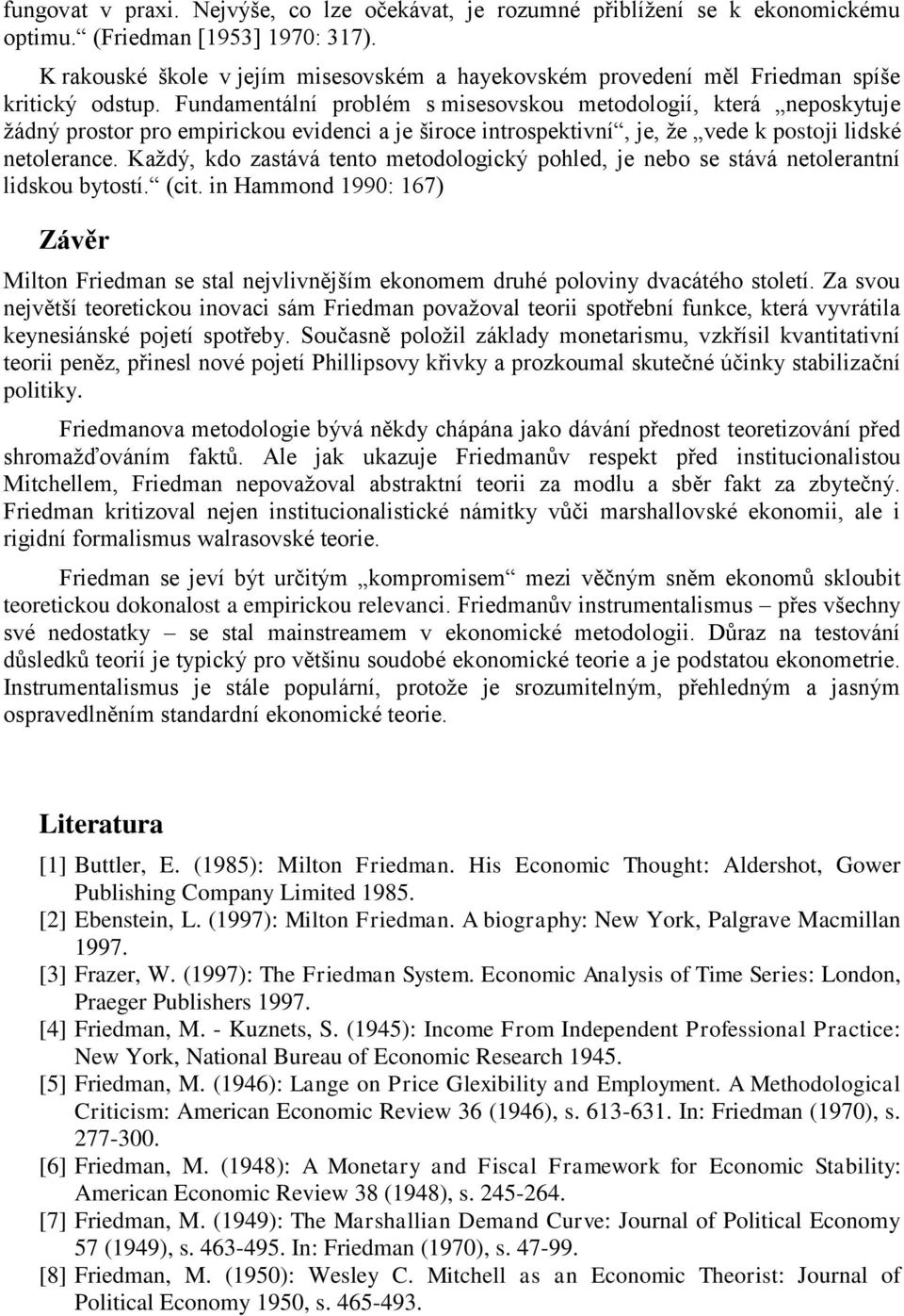 Fundamentální problém s misesovskou metodologií, která neposkytuje žádný prostor pro empirickou evidenci a je široce introspektivní, je, že vede k postoji lidské netolerance.