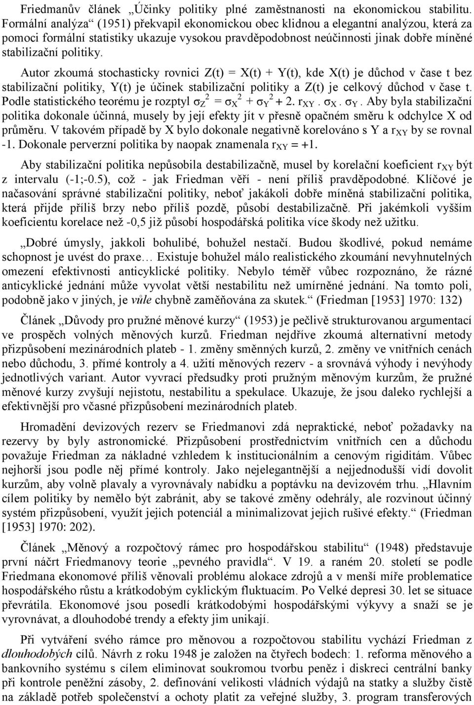 politiky. Autor zkoumá stochasticky rovnici Z(t) = X(t) + Y(t), kde X(t) je důchod v čase t bez stabilizační politiky, Y(t) je účinek stabilizační politiky a Z(t) je celkový důchod v čase t.