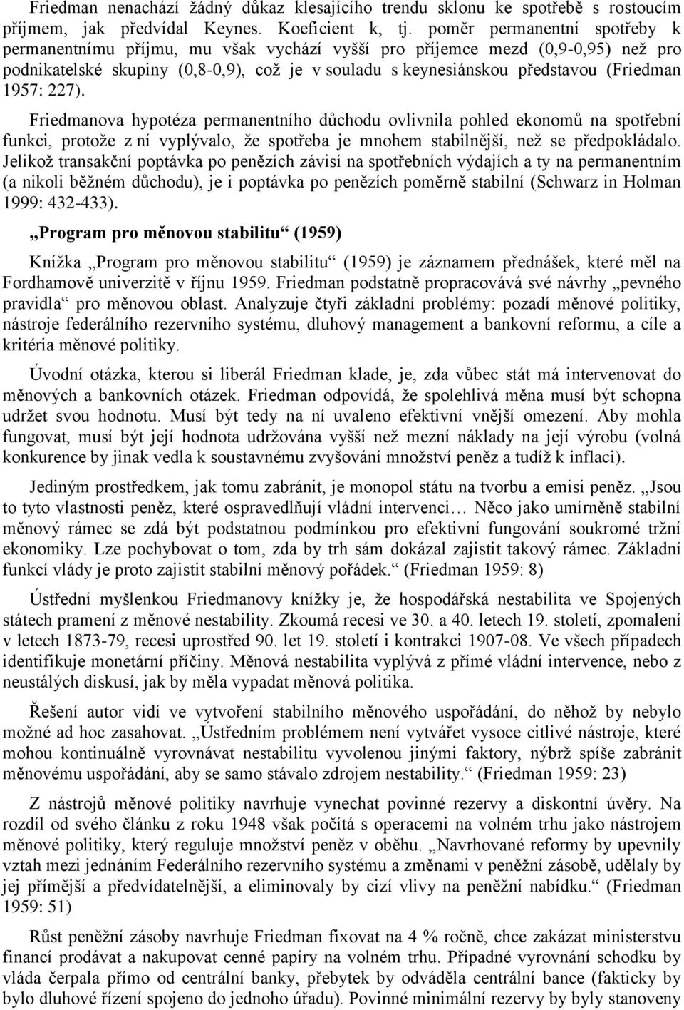 1957: 227). Friedmanova hypotéza permanentního důchodu ovlivnila pohled ekonomů na spotřební funkci, protože z ní vyplývalo, že spotřeba je mnohem stabilnější, než se předpokládalo.